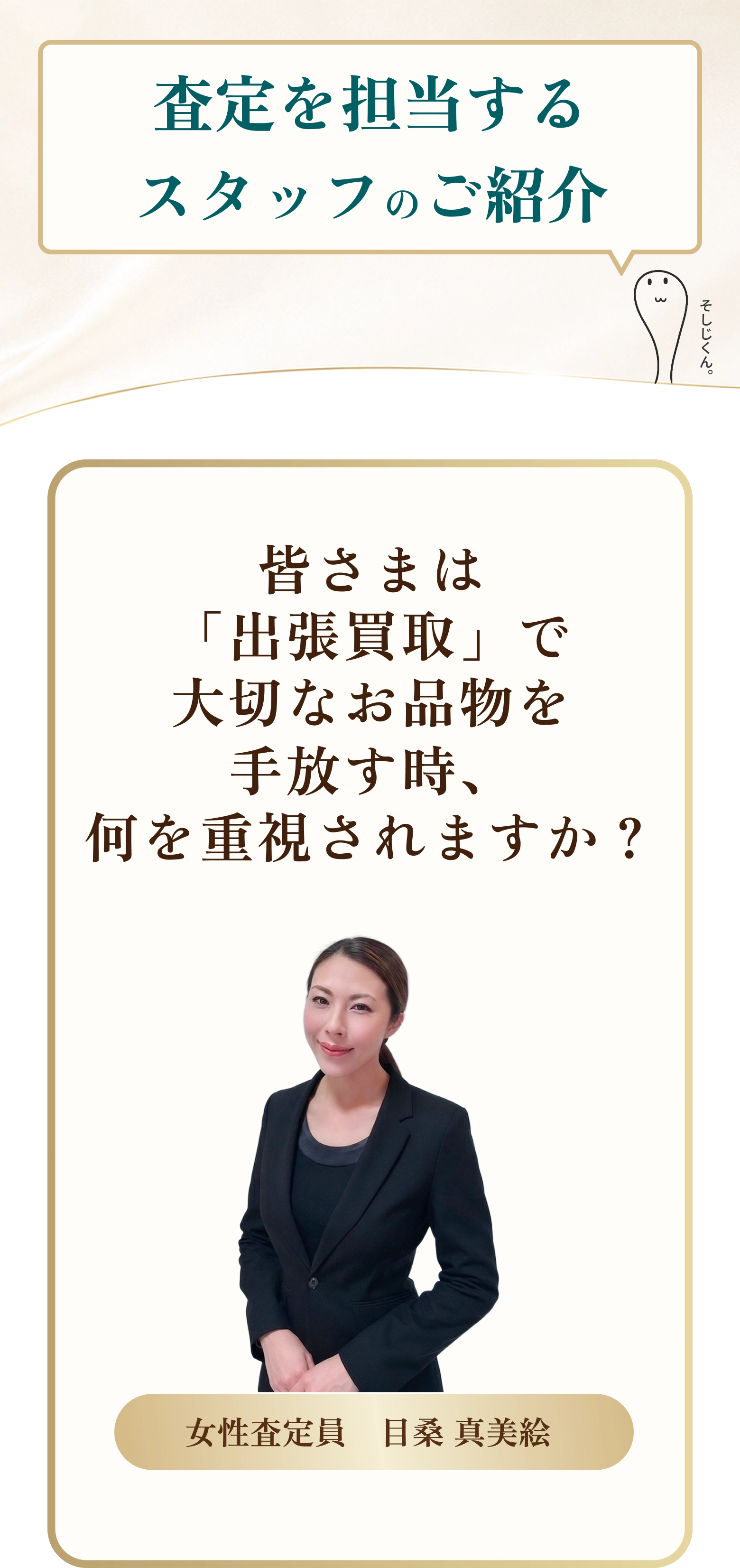 査定を担当するスタッフのご紹介｜皆さまは「出張買取」で大切なお品物を手放す時、何を重視されますか？（女性査定員 目桑 真美絵）